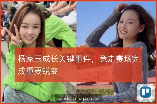 杨家玉成长关键事件，竞走赛场完成重要蜕变